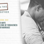 #43: 5 Ways to Create a Culture of Forgiveness in Your Marriage