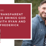 105: How a Loving & Transparent Marriage Brings God Glory with Ryan and Selena Frederick